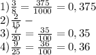 1) \frac{3}{8}= \frac{375}{1000}=0,375\\ 2) \frac{2}{15}- \\ 3) \frac{7}{20}= \frac{35}{100}=0,35\\ 4) \frac{9}{25}= \frac{36}{100}=0,36