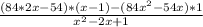 \frac{(84*2x-54) * (x-1) - (84x^2 - 54x) * 1}{x^2-2x+1}