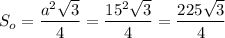 S_o= \dfrac{a^2 \sqrt{3} }{4} = \dfrac{15^2\sqrt{3}}{4} = \dfrac{225\sqrt{3}}{4}