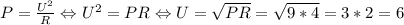 P= \frac{U^2}{R} \Leftrightarrow U^2= PR \Leftrightarrow U= \sqrt{PR} = \sqrt{9*4} =3*2=6