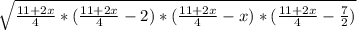 \sqrt{ \frac{11+2x}{4} * ( \frac{11 + 2x}{4} - 2) * ( \frac{11 + 2x}{4} - x) * ( \frac{11 + 2x}{4} - \frac{7}{2}) }