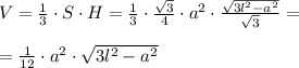 V= \frac{1}{3}\cdot S\cdot H=\frac{1}{3}\cdot\frac{\sqrt{3}}{4} \cdot a^2 \cdot \frac{\sqrt{3l^2-a^2}}{\sqrt{3}}=\\\\&#10;=\frac{1}{12}\cdot a^2 \cdot \sqrt{3l^2-a^2}}