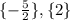 \{- \frac{5}{2} \}, \{2\}