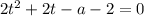 2 t^{2} + 2t - a - 2 = 0