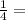 \frac{1}{4} =