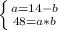 \left \{ {{a=14-b} \atop {48=a*b }} \right.