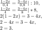 \frac{1-2x}{0,4}= \frac{3-4x}{0,8}|:10, \\ &#10;\frac{1-2x}{4}= \frac{3-4x}{8}|*8, \\ &#10;2(1-2x)=3-4x, \\ &#10;2-4x=3-4x, \\ &#10;2=3.