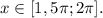 x \in [1,5 \pi ;2 \pi ].