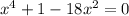 x^4+1-18x^2=0