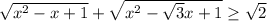 \sqrt{ x^{2} - x + 1} + \sqrt{ x^{2} - \sqrt{3} x + 1} \geq \sqrt{2}