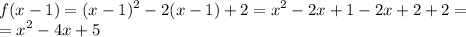 \displaystyle f(x-1)=(x-1)^2-2(x-1)+2=x^2-2x+1-2x+2+2=\\=x^2-4x+5