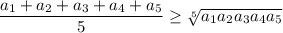 \dfrac{a_1+a_2+a_3+a_4+a_5}{5} \geq \sqrt[5]{a_1a_2a_3a_4a_5}