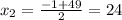 x_{2} = \frac{-1+49}{2} =24