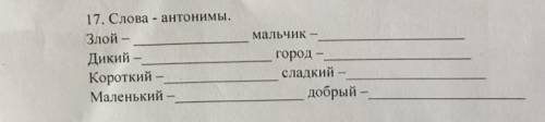 Напиши слова-антонимы злой, дикий, короткий, маленький, мальчик, город, сладкий, добрый.