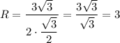 R = \dfrac{3 \sqrt{3} }{2 \cdot \dfrac{ \sqrt{3} }{2} } = \dfrac{3 \sqrt{3} }{ \sqrt{3} } = 3