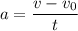 a= \dfrac{v-v_0}{t}