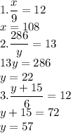 1.\dfrac{x}{9}=12\\x=108\\2.\dfrac{286}{y}=13\\13y=286\\y=22\\3. \dfrac{y+15}{6}=12\\y+15=72\\y=57