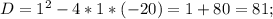 D= 1^{2} -4*1*(-20)=1+80=81;