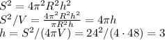 S^2 = 4\pi^2 R^2 h^2\\&#10;S^2/ V = \frac{4\pi^2 R^2 h^2}{\pi R^2 h} = 4\pi h\\&#10;h = S^2/(4\pi V) = 24^2/(4\cdot48) = 3