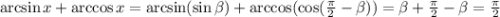 \arcsin x+\arccos x=\arcsin(\sin \beta )+\arccos (\cos( \frac{\pi}{2}-\beta)) =\beta+ \frac{\pi}{2}-\beta =\frac{\pi}{2}