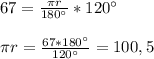 67= \frac{ \pi r}{180^\circ} *120^\circ \\ \\ \pi r= \frac{67*180^\circ}{120^\circ} =100,5