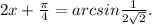 2x+ \frac{ \pi }{4} = arc sin\frac{1}{2 \sqrt{2} } .