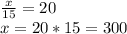 \frac{x}{15} =20\\ x=20*15=300