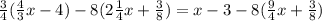 \frac{3}{4}( \frac{4}{3}x-4)-8( 2 \frac{1}{4}x+ \frac{3}{8})=x-3-8( \frac{9}{4}x+ \frac{3}{8} )