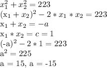 x_{1}^{2} + x_{2}^{2} = 223&#10;&#10;(x_{1} + x_{2})^2 - 2*x_{1}*x_{2} = 223&#10;&#10;x_{1} + x_{2} = -a&#10;&#10;x_{1}*x_{2} = c = 1&#10;&#10;(-a)^{2} - 2*1 = 223&#10;&#10;a^{2} = 225&#10;&#10;a = 15, a = -15