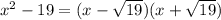 x^2-19 = (x- \sqrt{19} )(x+ \sqrt{19})&#10;