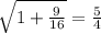 \sqrt{1 + \frac{9}{16} } = \frac{5}{4}