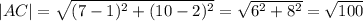 |AC|= \sqrt{ (7-1)^{2}+ (10-2)^{2} } = \sqrt{ 6^{2}+ 8^{2} } = \sqrt{100}