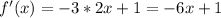 f'(x) = - 3*2 x + 1 = -6x +1