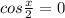 cos \frac{x}{2}=0