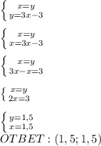 \left \{ {{x=y} \atop {y=3x-3}} \right. \\ \\ \left \{ {{x=y} \atop {x=3x-3}} \right. \\ \\ \left \{ {{x=y} \atop {3x-x=3}} \right. \\ \\ \left \{ {{x=y} \atop {2x=3}} \right. \\ \\ \left \{ {{y=1,5} \atop {x=1,5}} \right. \\ OTBET:(1,5;1,5)