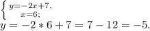 \left \{ {{y=-2x+7,} \atop {x=6;}} \right. \\ y=-2*6+7=7-12=-5.