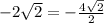 -2 \sqrt{2} = -\frac{4 \sqrt{2} }{ 2 }