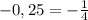 -0,25 = -\frac{1}{4}