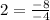 2 = \frac{-8}{-4}