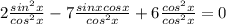 2 \frac{sin^2x}{cos^2x} -7 \frac{sinxcosx}{cos^2x} +6 \frac{cos^2x }{cos^2x } =0