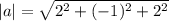 |a|= \sqrt{ 2^{2} +(-1)^2+2^2}