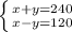 \left \{ {{x+y=240} \atop {x-y=120}} \right.