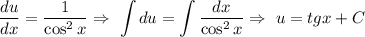 \displaystyle \frac{du}{dx}= \frac{1}{\cos^2 x}\Rightarrow\,\, \int\limits du= \int\limits \frac{dx}{\cos^2 x}\Rightarrow\,\, u=tgx+C