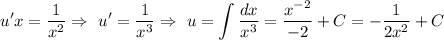 \displaystyle u'x= \dfrac{1}{x^2} \Rightarrow\,\, u'= \dfrac{1}{x^3} \Rightarrow\,\, u= \int\limits \frac{dx}{x^3}= \frac{x^{-2}}{-2}+C=- \frac{1}{2x^2}+C