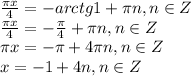 \frac{ \pi x}{4} =-arctg1+ \pi n,n \in Z\\ \frac{ \pi x}{4} =- \frac{\pi}{4} + \pi n,n \in Z\\ \pi x=- \pi +4 \pi n,n \in Z\\ x=-1+4n,n \in Z