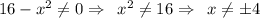 16-x^2\ne 0\Rightarrow\,\,\, x^2\ne16\Rightarrow\,\,\, x\ne \pm4