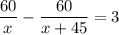 \dfrac{60}{x} - \dfrac{60}{x+45}=3