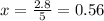 x= \frac{2.8}{5} =0.56