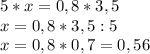 5*x=0,8*3,5\\x=0,8*3,5:5\\x=0,8*0,7=0,56