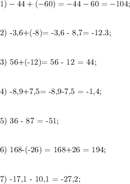 1) -44+(-60)= -44-60 = -104;\\\\&#10;&#10;2) -3,6+(-8)= -3,6 - 8,7= -12.3;\\\\&#10;&#10;3) 56+(-12)= 56 - 12 = 44;\\\\&#10;&#10;4) -8,9+7,5= -8,9-7,5 = -1,4;\\\\&#10;&#10;5) 36 - 87 = -51;\\\\&#10;&#10;6) 168-(-26) = 168+26 = 194;\\\\&#10;&#10;7) -17,1 - 10,1 = -27,2;\\\\